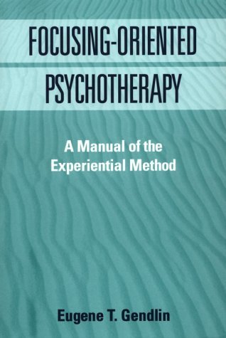 Focusing-Oriented Psychotherapy: A Manual of the Experiential Method