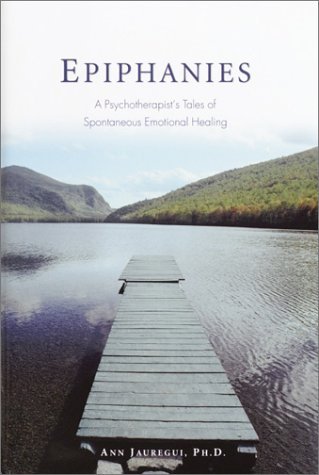 Epiphanies: A Psychotherapist's Tales of Spontaneous Emotional Healing ...