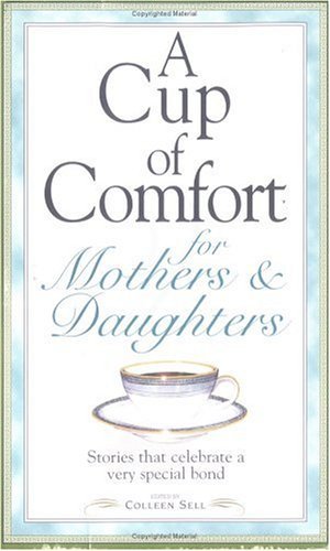 A Cup of Comfort for Mothers and Daughters: Stories that celebrate a ...