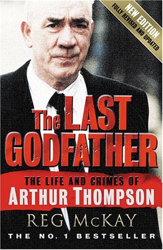 The Last Godfather: The Life And Crimes of Arthur Thompson