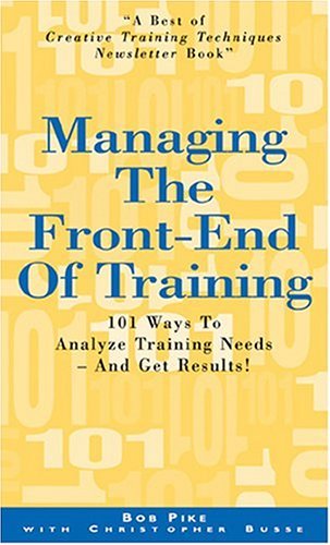 Managing the Front-End of Training: 101 Ways to Analyze Training Needs ...