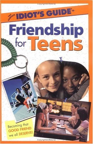 The Complete Idiot's Guide to Friendship for Teens by Ericka Lutz ...