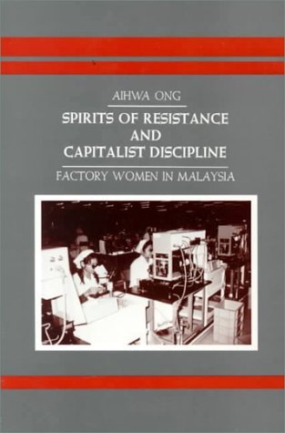 Spirits of Resistance and Capitalist Discipline: Factory Women in Malaysia