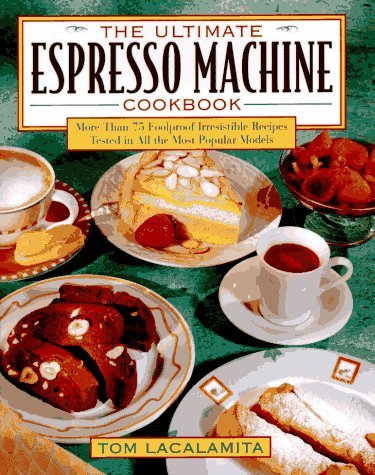 ULTIMATE ESPRESSO MACHINE COOKBOOK by Tom Lacalamita | Goodreads