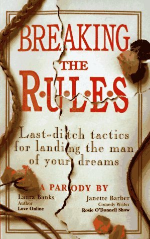 Breaking the Rules: Last-Ditch Tactics for Landing the Man of Your ...