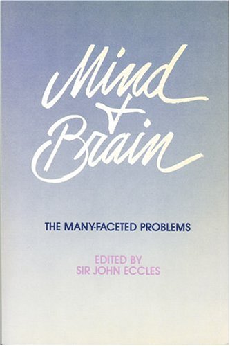 Mind and Brain: The Many-Faceted Problems by John C. Eccles | Goodreads