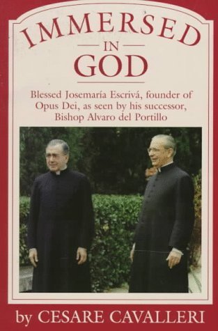 Immersed in God: Blessed Josemaria Escriva, Founder of Opus Dei As Seen by His Successor, Bishop Alvaro Del Portillo
