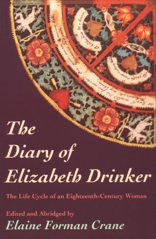The Diary of Elizabeth Drinker: The Life Cycle of an Eighteenth Century Woman