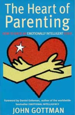 The Heart of Parenting: How to Raise an Emotionally Intelligent Child ...
