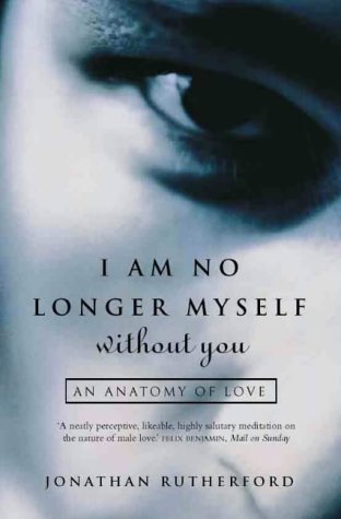 I Am No Longer Myself Without You: An Anatomy of Love by Jonathan ...