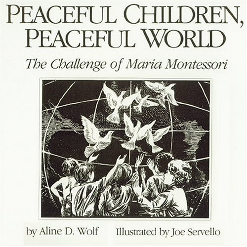 Peaceful Children. Peaceful World: The Challenge of Maria Montessori