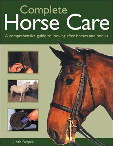 Complete Horse Care: A Comprehensive Guide to Looking after Horses and ...