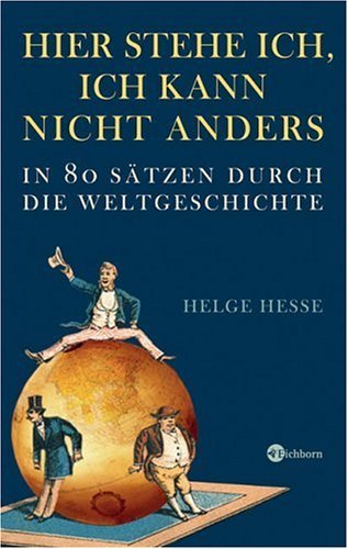 Hier Stehe Ich, Ich Kann Nicht Anders: In 80 Sätzen Durch Die