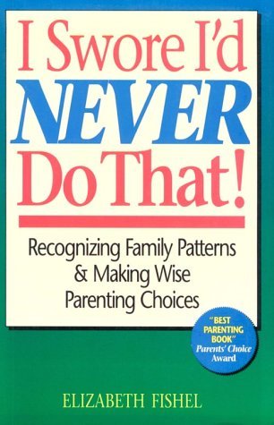 I Swore I'd Never Do That!: Recognizing Family Patterns & Making Wise