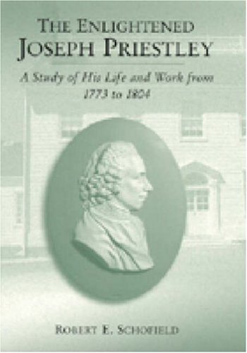 Rob Schofield The Enlightenment of Joseph Priestley: A Study of his Life and Work ...