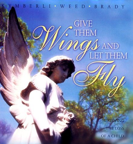 Give Them Wings and Let Them Fly: Surviving the Loss of a Child by ...