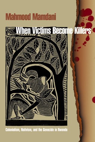 When Victims Become Killers: Colonialism, Nativism, and the Genocide in Rwanda.