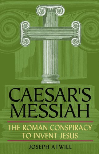 Caesar's Messiah: The Roman Conspiracy to Invent Jesus