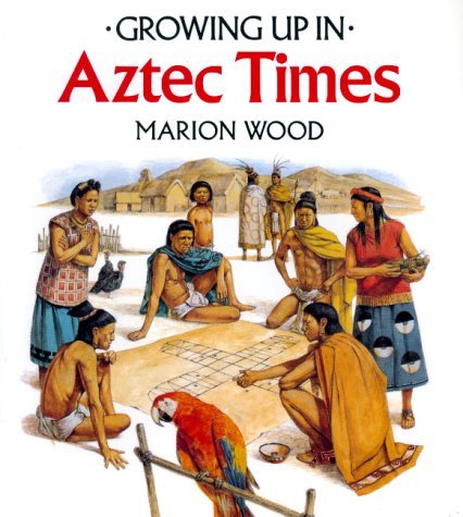 Aztec Times Growing Up In Aztec Times (Growing Up In series) by Marion Wood | Goodreads