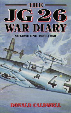 The JG26 War Diary, Vol. 1: 1939-1942 by Donald Caldwell | Goodreads