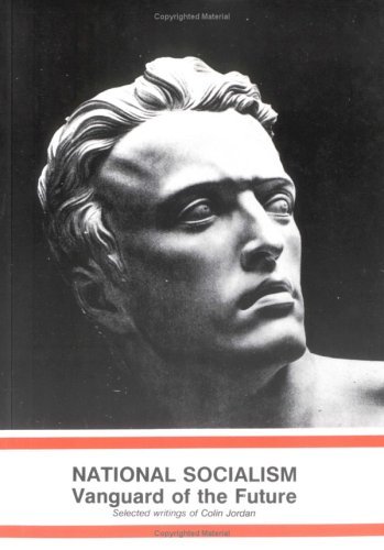National Socialism Vanguard of the Future - Selected Writings of Colin Jordan