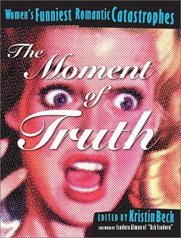 The Moment of Truth : Women's Funniest Romantic Catastrophes by Kristin