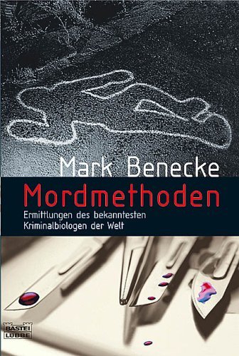 Mordmethoden: Ermittlungen des bekanntesten Kriminalbiologen der Welt