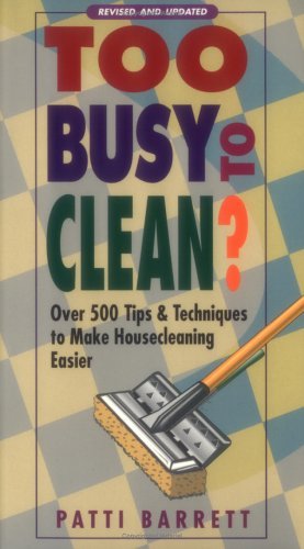 Too Busy to Clean?: Over 500 Tips & Techniques to Make Housecleaning ...