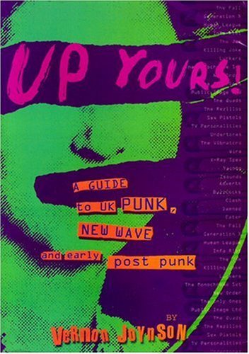 Up Yours!: A Guide to UK Punk, New Wave and Early Post Punk by Joynson Up Yours!: A Guide to UK Punk, New Wave and Early Post Punk by Joynson