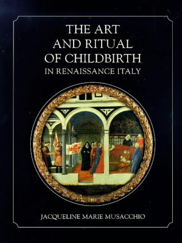 The Art and Ritual of Childbirth in Renaissance Italy by Jacqueline ...