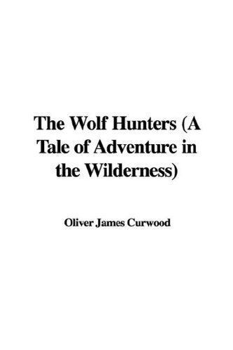 The Wolf Hunters: A Tale of Adventure in the Wilderness