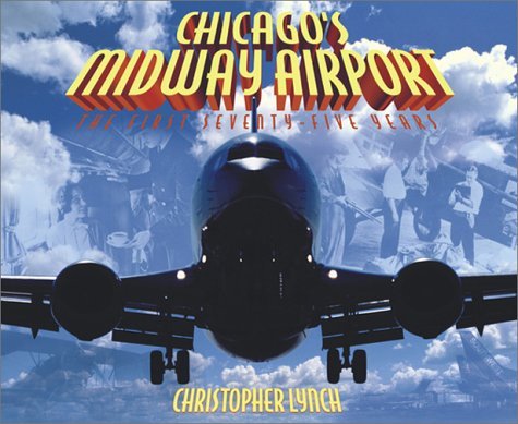Chicago's Midway Airport: The First Seventy-Five Years by Christopher