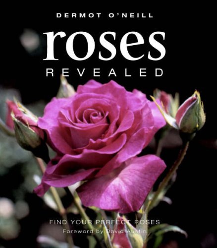 Roses Revealed: 200 Inspirational Roses by Dermot O'Neill | Goodreads