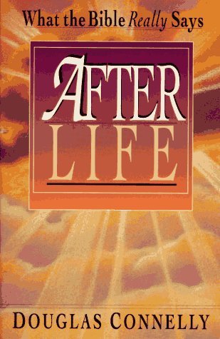 After Life: What the Bible Really Says by Douglas Connelly | Goodreads