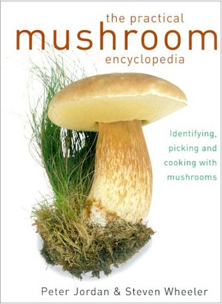 The Practical Mushroom Encyclopedia Identifying Picking And Cooking With Mushrooms
