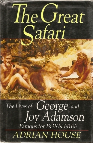 The Great Safari: The Lives of George and Joy Adamson, Famous for Born Free