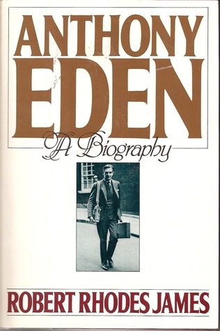 Anthony Eden : A Biography by Robert Rhodes James | Goodreads