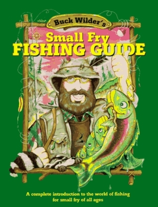 Buck Wilder's Small Fry Fishing Guide: A Complete Introduction to the World of Fishing for Small ...