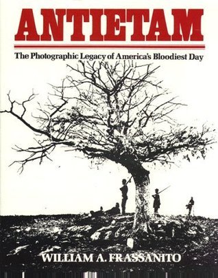Antietam: The Photographic Legacy of America's Bloodiest Day