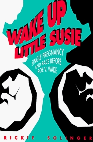 Wake Up Little Susie: Single Pregnancy and Race Before Roe v. Wade