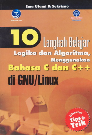 10 Langkah Belajar Logika dan Algoritma, Menggunakan Bahasa C dan C++ ...