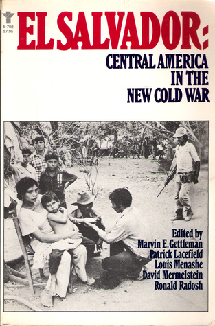 El Salvador: Central America in the New Cold War by Marvin E. Gettleman ...