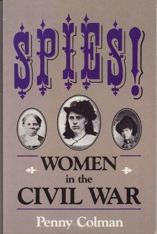 Spies!: Women in the Civil War by Penny Colman | Goodreads
