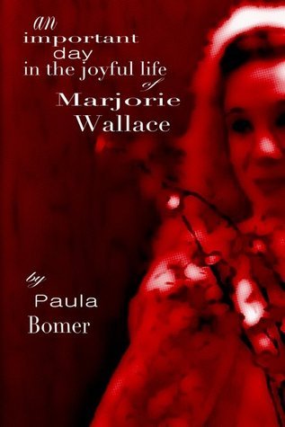 An Important Day in the Joyful Life of Marjorie Wallace by Paula Bomer