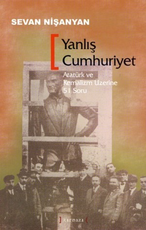 Yanlış Cumhuriyet: Atatürk ve Kemalizm Üzerine 51 Soru