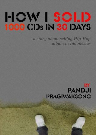 How I Sold 1000 CDs in 30 Days by Pandji Pragiwaksono | Goodreads