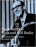 Clark Weber's Rock and Roll Radio The Fun Years 19551975 by Clark