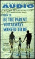 How To Be The Parent You Always Wanted To Be