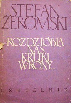 Rozdzióbią nas kruki, wrony. Utwory powieściowe
