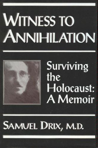 Samuel Drix Witness to Annihilation: Surviving the Holocaust a Memoir by Samuel ...